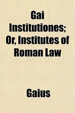 Gai Institutiones; or, Institutes of Roman Law