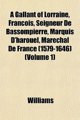 A Gallant of Lorraine, François, Seigneur de Bassompierre, Marquis D'Harouel, Marechal de France