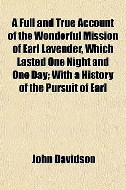 A Full and True Account of the Wonderful Mission of Earl Lavender, Which Lasted One Night and One Day; with a History of the Pursuit of Earl