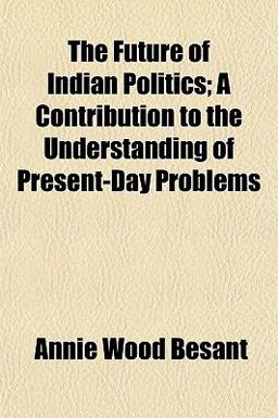 The Future of Indian Politics; a Contribution to the Understanding of Present-Day Problems