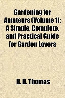 Gardening for Amateurs; a Simple, Complete, and Practical Guide for Garden Lovers