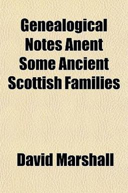 Genealogical Notes Anent Some Ancient Scottish Families