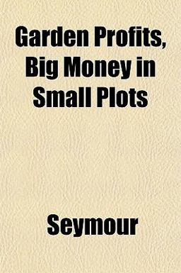 Garden Profits, Big Money in Small Plots