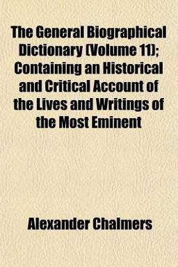 The General Biographical Dictionary; Containing an Historical and Critical Account of the Lives and Writings of the Most Eminent