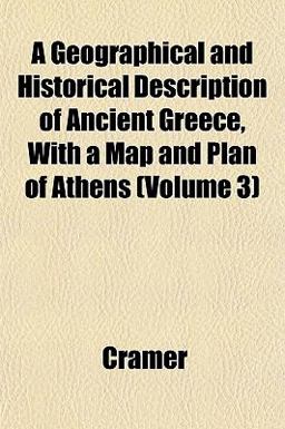 A Geographical and Historical Description of Ancient Greece, with a Map and Plan of Athens A Geographical and Historical Description of Ancient Greece, with a Map and Plan of Athens