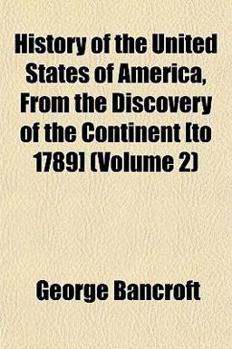 History of the United States of America, from the Discovery of the Continent [to 1789]