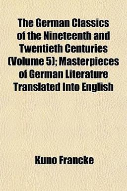 The German Classics of the Nineteenth and Twentieth Centuries; Masterpieces of German Literature Translated into English