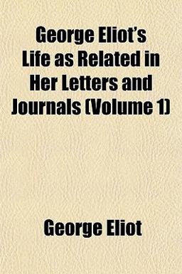 George Eliot's Life As Related in Her Letters and Journals
