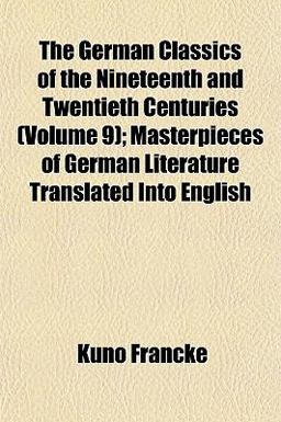 The German Classics of the Nineteenth and Twentieth Centuries; Masterpieces of German Literature Translated into English