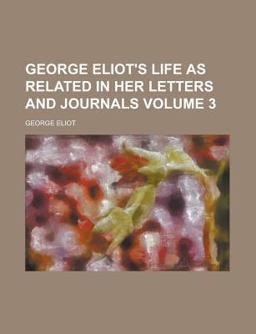 George Eliot's Life As Related in Her Letters and Journals