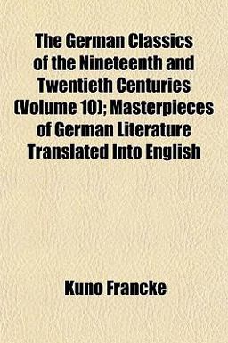 The German Classics of the Nineteenth and Twentieth Centuries; Masterpieces of German Literature Translated into English