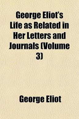 George Eliot's Life As Related in Her Letters and Journals