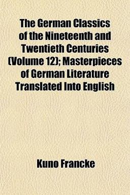 The German Classics of the Nineteenth and Twentieth Centuries; Masterpieces of German Literature Translated into English
