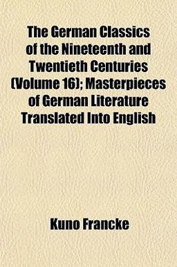 The German Classics of the Nineteenth and Twentieth Centuries; Masterpieces of German Literature Translated into English