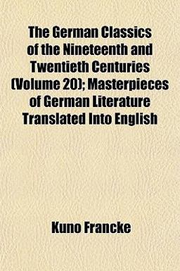 The German Classics of the Nineteenth and Twentieth Centuries; Masterpieces of German Literature Translated into English