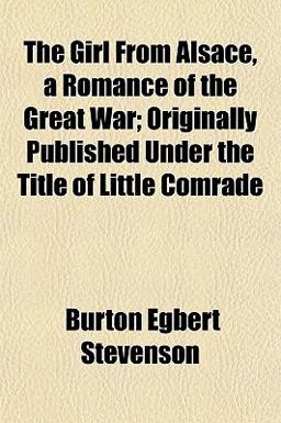 The Girl from Alsace, a Romance of the Great War; Originally Published under the Title of Little Comrade