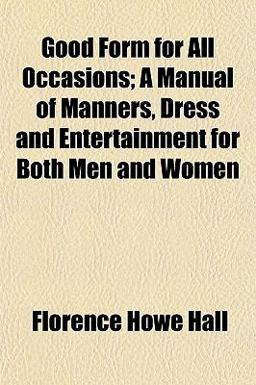 Good Form for All Occasions; a Manual of Manners, Dress and Entertainment for Both Men and Women