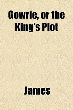 Gowrie, or the King's Plot