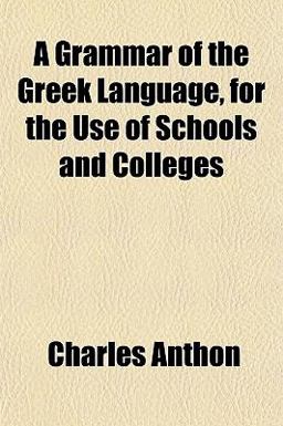 A Grammar of the Greek Language, for the Use of Schools and Colleges