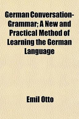 German Conversation-Grammar; a New and Practical Method of Learning the German Language