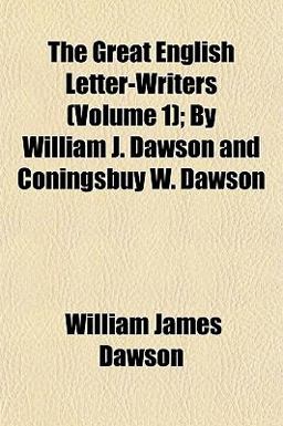 The Great English Letter-Writers; by William J Dawson and Coningsbuy W Dawson The Great English Letter-Writers; by William J Dawson and Coningsbuy W Dawson