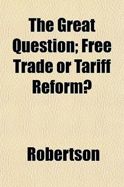 The Great Question; Free Trade or Tariff Reform?