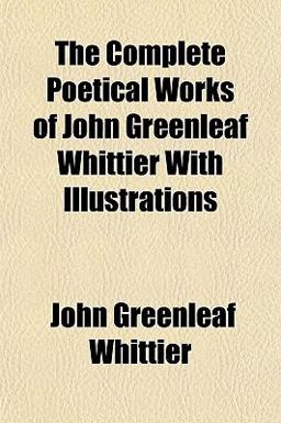 The Complete Poetical Works of John Greenleaf Whittier with Illustrations