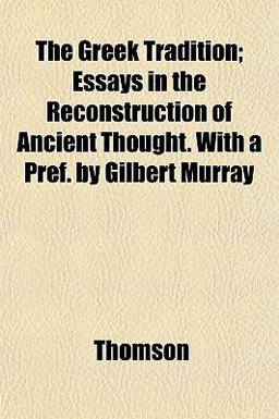 The Greek Tradition; Essays in the Reconstruction of Ancient Thought with a Pref by Gilbert Murray