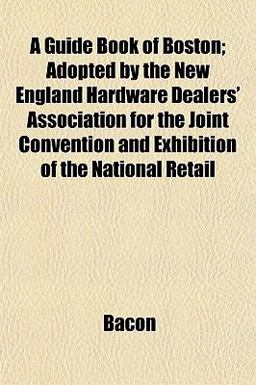 A Guide Book of Boston; Adopted by the New England Hardware Dealers' Association for the Joint Convention and Exhibition of the National Retail