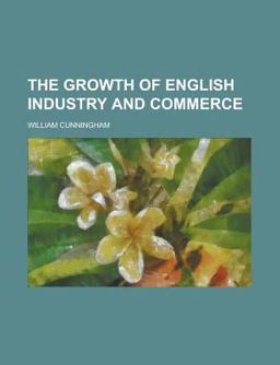 The Growth of English Industry and Commerce