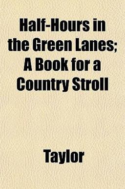 Half-Hours in the Green Lanes; a Book for a Country Stroll Half-Hours in the Green Lanes; a Book for a Country Stroll