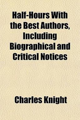 Half-Hours with the Best Authors, Including Biographical and Critical Notices