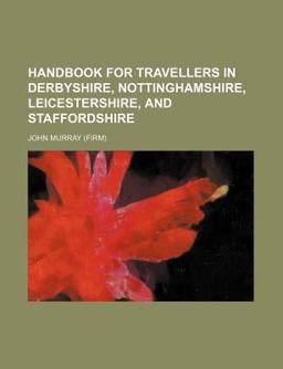Handbook for Travellers in Derbyshire, Nottinghamshire, Leicestershire, and Staffordshire