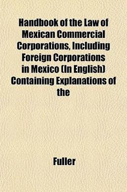 Handbook of the Law of Mexican Commercial Corporations, Including Foreign Corporations in Mexico Containing Explanations Of
