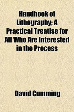 Handbook of Lithography; a Practical Treatise for All Who Are Interested in the Process