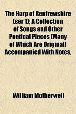 The Harp of Renfrewshire; a Collection of Songs and Other Poetical Pieces Accompanied with Notes