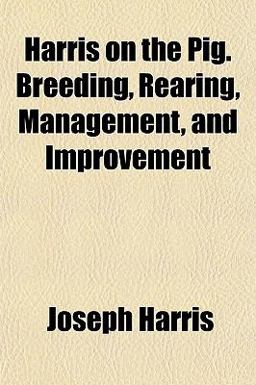 Harris on the Pig Breeding, Rearing, Management, and Improvement