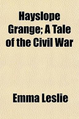 Hayslope Grange; a Tale of the Civil War Hayslope Grange; a Tale of the Civil War