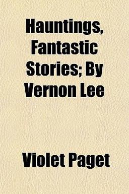Hauntings, Fantastic Stories; by Vernon Lee