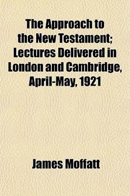 The Approach to the New Testament; Lectures Delivered in London and Cambridge, April-May 1921