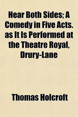 Hear Both Sides; a Comedy in Five Acts As It Is Performed at the Theatre Royal, Drury-Lane