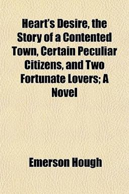 Heart's Desire, the Story of a Contented Town, Certain Peculiar Citizens, and Two Fortunate Lovers; a Novel