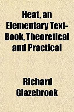 Heat, an Elementary Text-Book, Theoretical and Practical