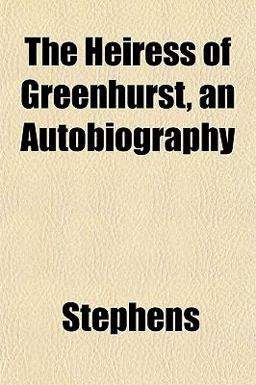 The Heiress of Greenhurst, an Autobiography