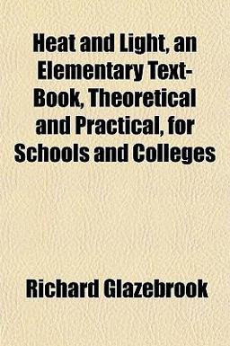 Heat and Light, an Elementary Text-Book, Theoretical and Practical, for Schools and Colleges