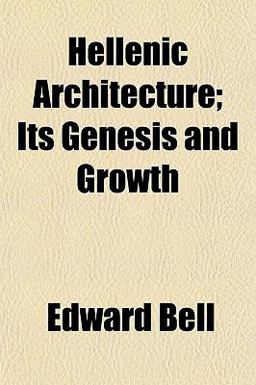 Hellenic Architecture; Its Genesis and Growth Hellenic Architecture; Its Genesis and Growth