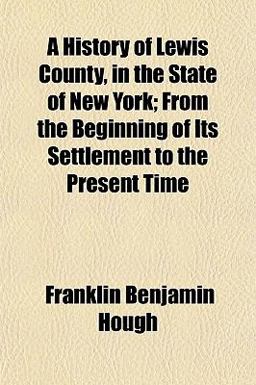 A History of Lewis County, in the State of New York; from the Beginning of Its Settlement to the Present Time