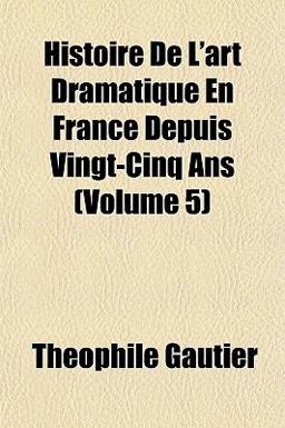 Histoire de L'Art Dramatique en France Depuis Vingt-Cinq Ans