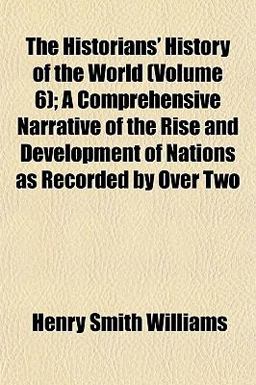 The Historians' History of the World; a Comprehensive Narrative of the Rise and Development of Nations As Recorded by Over