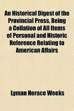 An Historical Digest of the Provincial Press, Being a Collation of All Items of Personal and Historic Reference Relating to American Affairs